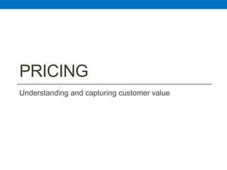 PRICING
Understanding and capturing customer value
 
