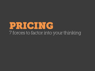 PRICING
7 forces to factor into your thinking
 