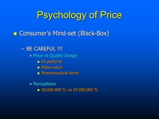  Consumer’s Mind-set (Black-Box)
– BE CAREFUL !!!
» Price vs Quality Image
 CK perfume
 Rolex watch
 Pharmaceutical items
» Perceptions
 30.000.000 TL vs 29.950.000 TL
Psychology of Price
 