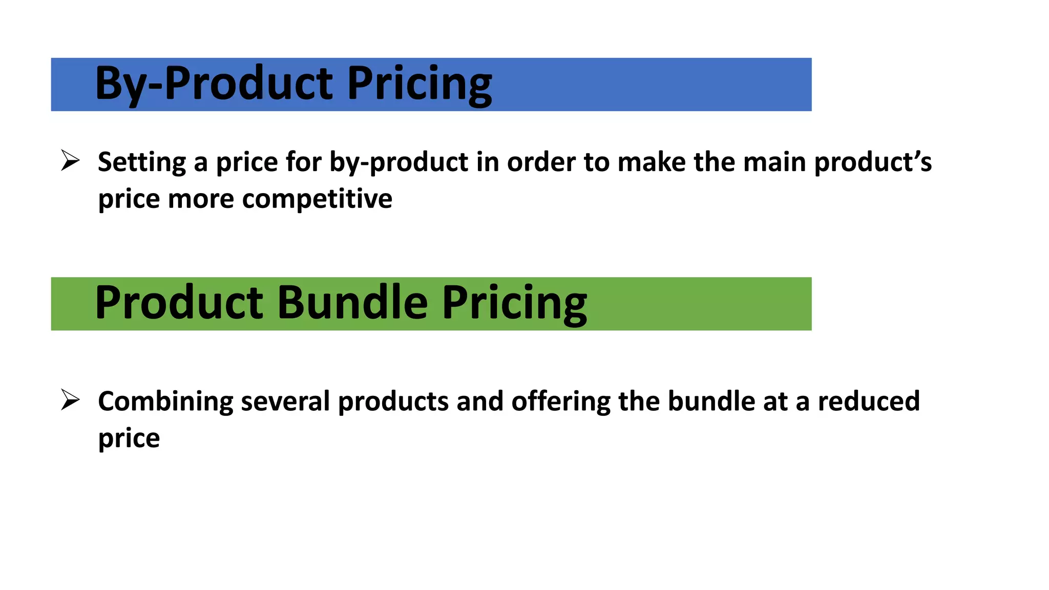By-Product Pricing
 Setting a price for by-product in order to make the main product’s
price more competitive
Product Bundle Pricing
 Combining several products and offering the bundle at a reduced
price
 