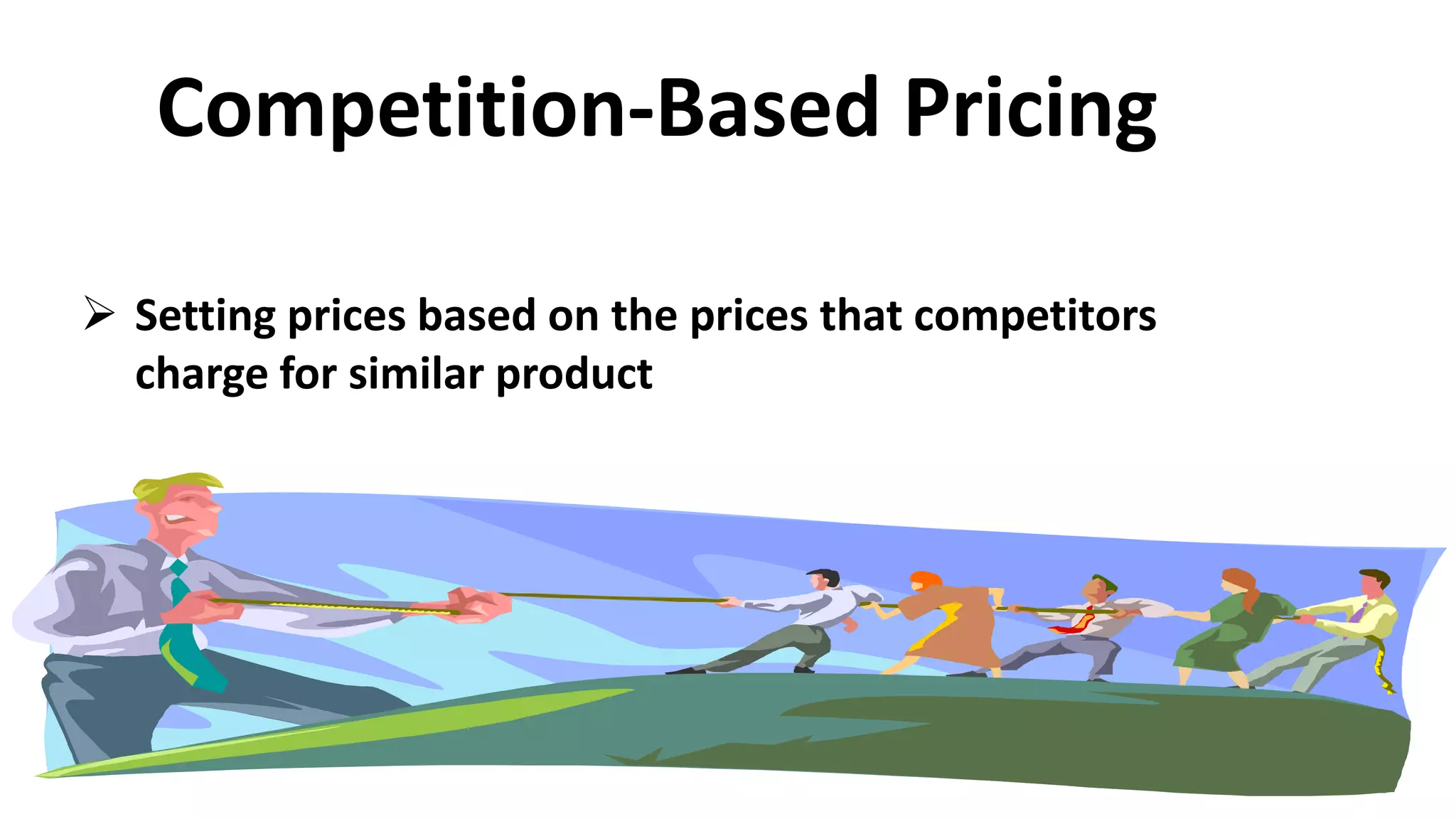 Competition-Based Pricing
 Setting prices based on the prices that competitors
charge for similar product
 