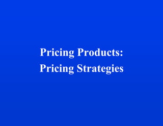 Pricing Products:
Pricing Strategies

 