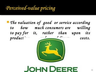  The valuation of

good or service according
to
how
much consumers are
willing
to pay for it, rather than upon its
production
and
delivery
costs.

22

 