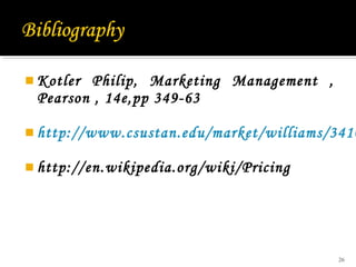  Kotler

Philip, Marketing Management ,
Pearson , 14e,pp 349-63

 http://www.csustan.edu/market/williams/3410
 http://en.wikipedia.org/wiki/Pricing

26

 