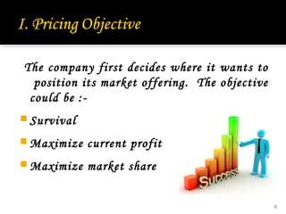 The company first decides where it wants to
position its market offering. The objective
could be : Survival
 Maximize

current profit

 Maximize

market share
8

 