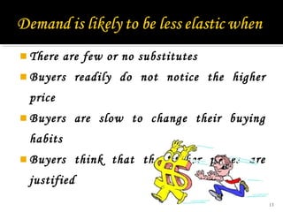  There are few or no substitutes
 Buyers readily do not notice the higher
price
 Buyers are slow to change their buying
habits
 Buyers think that the higher prices are
justified
13
 
