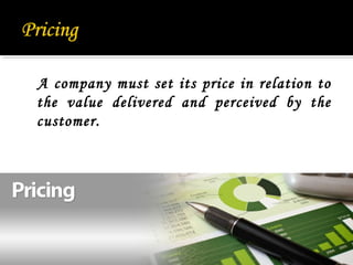 A company must set its price in relation to
the value delivered and perceived by the
customer.
3
 