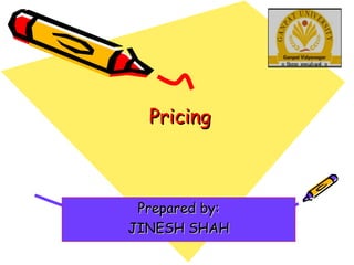 PricingPricing
Prepared by:Prepared by:
JINESH SHAHJINESH SHAH
 