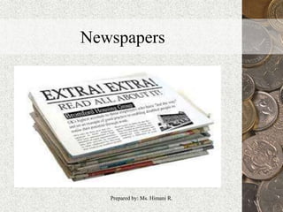 Newspapers
10Prepared by: Ms. Himani R.
 