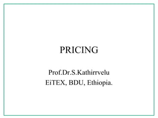 PRICING
Prof.Dr.S.Kathirrvelu
EiTEX, BDU, Ethiopia.
 