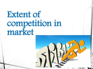 Extent of
competition in
market
 