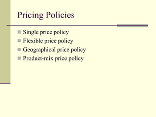 Pricing Policies
◼ Single price policy
◼ Flexible price policy
◼ Geographical price policy
◼ Product-mix price policy
 