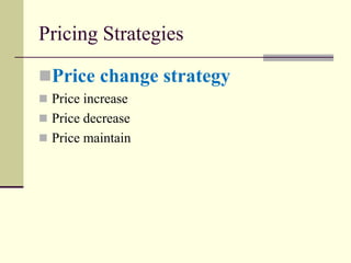 Pricing Strategies
◼Price change strategy
◼ Price increase
◼ Price decrease
◼ Price maintain
 