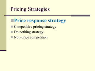 Pricing Strategies
◼Price response strategy
◼ Competitive pricing strategy
◼ Do nothing strategy
◼ Non-price competition
 