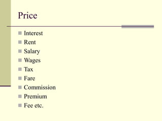 Price
◼ Interest
◼ Rent
◼ Salary
◼ Wages
◼ Tax
◼ Fare
◼ Commission
◼ Premium
◼ Fee etc.
 