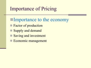 Importance of Pricing
◼Importance to the economy
◼ Factor of production
◼ Supply and demand
◼ Saving and investment
◼ Economic management
 