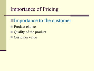 Importance of Pricing
◼Importance to the customer
◼ Product choice
◼ Quality of the product
◼ Customer value
 