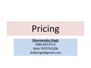 Pricing
Dharmendra Singh
MBA,NET,Ph.D
Mob:7870701208
drdksingh@gmail.com
 