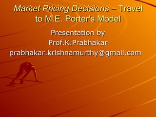 Market Pricing Decisions  – Travel to M.E. Porter's Model ,[object Object],[object Object],[object Object]