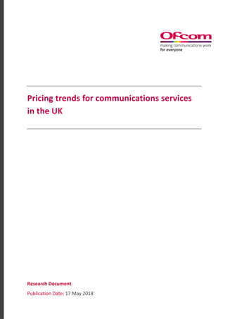 Research Document
Publication Date: 17 May 2018
Pricing trends for communications services
in the UK
 