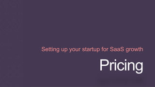 Pricing
Setting up your startup for SaaS growth
 