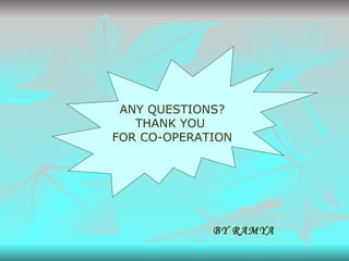 ANY QUESTIONS? THANK YOU  FOR CO-OPERATION BY RAMYA 