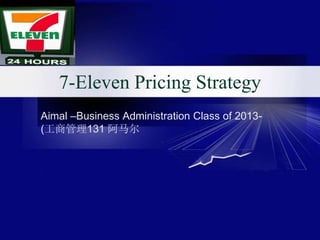 7-Eleven Pricing Strategy
Aimal –Business Administration Class of 2013-
(工商管理131 阿马尔
 