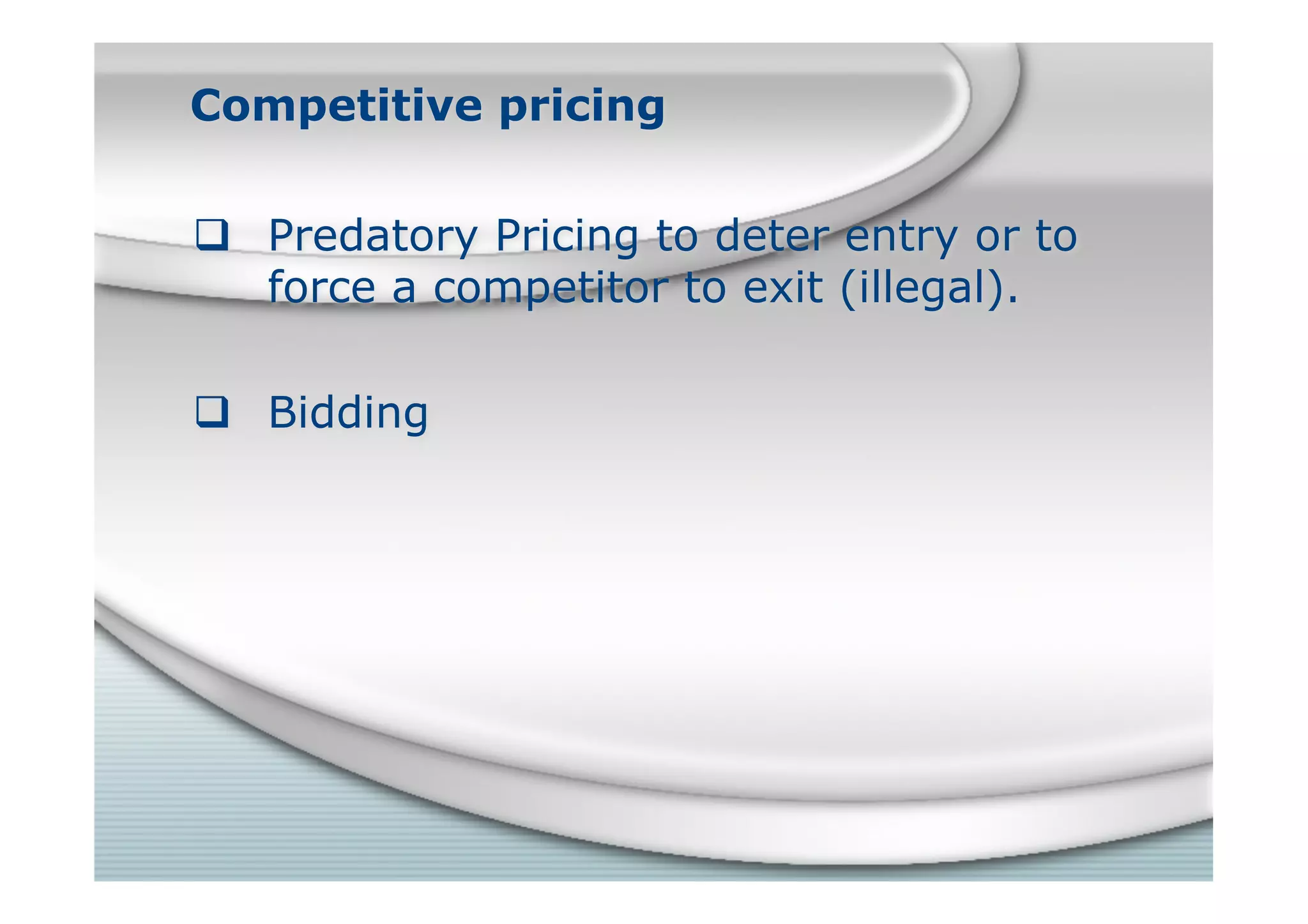 Competitive pricing
q Predatory Pricing to deter entry or to
force a competitor to exit (illegal).
q Bidding