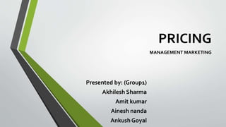 PRICING
MANAGEMENT MARKETING
Presented by: (Group1)
Akhilesh Sharma
Amit kumar
Ainesh nanda
Ankush Goyal
 