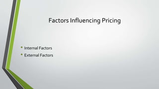 Factors Influencing Pricing
• Internal Factors
• External Factors
 
