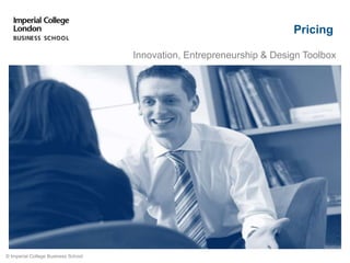 Pricing
Innovation, Entrepreneurship & Design Toolbox
© Imperial College Business School
 