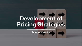 Development of
Pricing Strategies
By Mohammad Amr
 