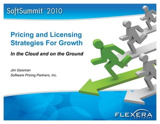 Pricing and Licensing
Strategies For Growth
In the Cloud and on the Ground


Jim Geisman
Software Pricing Partners, Inc.
 