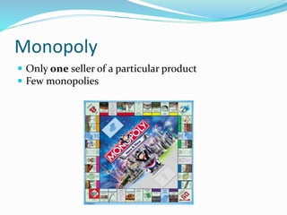 Monopoly
 Only one seller of a particular product
 Few monopolies
 