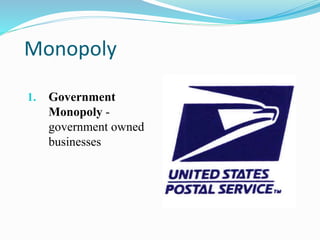 Monopoly
1. Government
Monopoly -
government owned
businesses
 