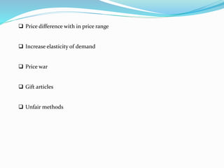  Price difference with in price range
 Increase elasticity of demand
 Price war
 Gift articles
 Unfair methods
 