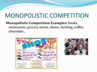 MONOPOLISTIC COMPETITION
Monopolistic Competition Examples: books,
restaurants, grocery stores, shoes, clothing, coffee,
chocolate…
 