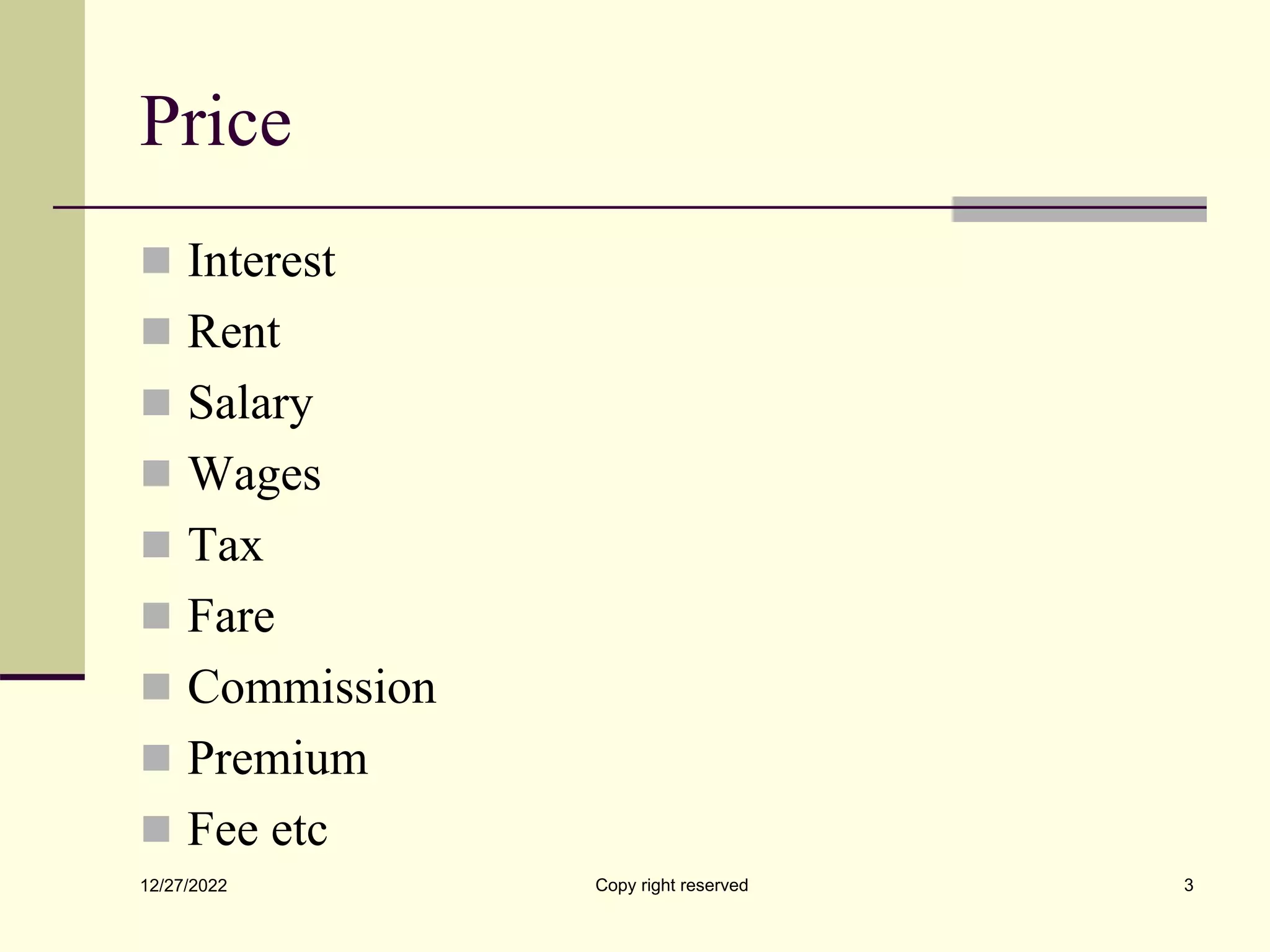 Price
 Interest
 Rent
 Salary
 Wages
 Tax
 Fare
 Commission
 Premium
 Fee etc
12/27/2022 Copy right reserved 3
 