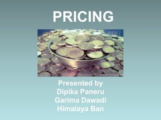 PRICING
Presented by
Dipika Paneru
Garima Dawadi
Himalaya Ban
 
