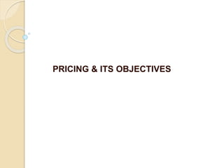 PRICING & ITS OBJECTIVES
 