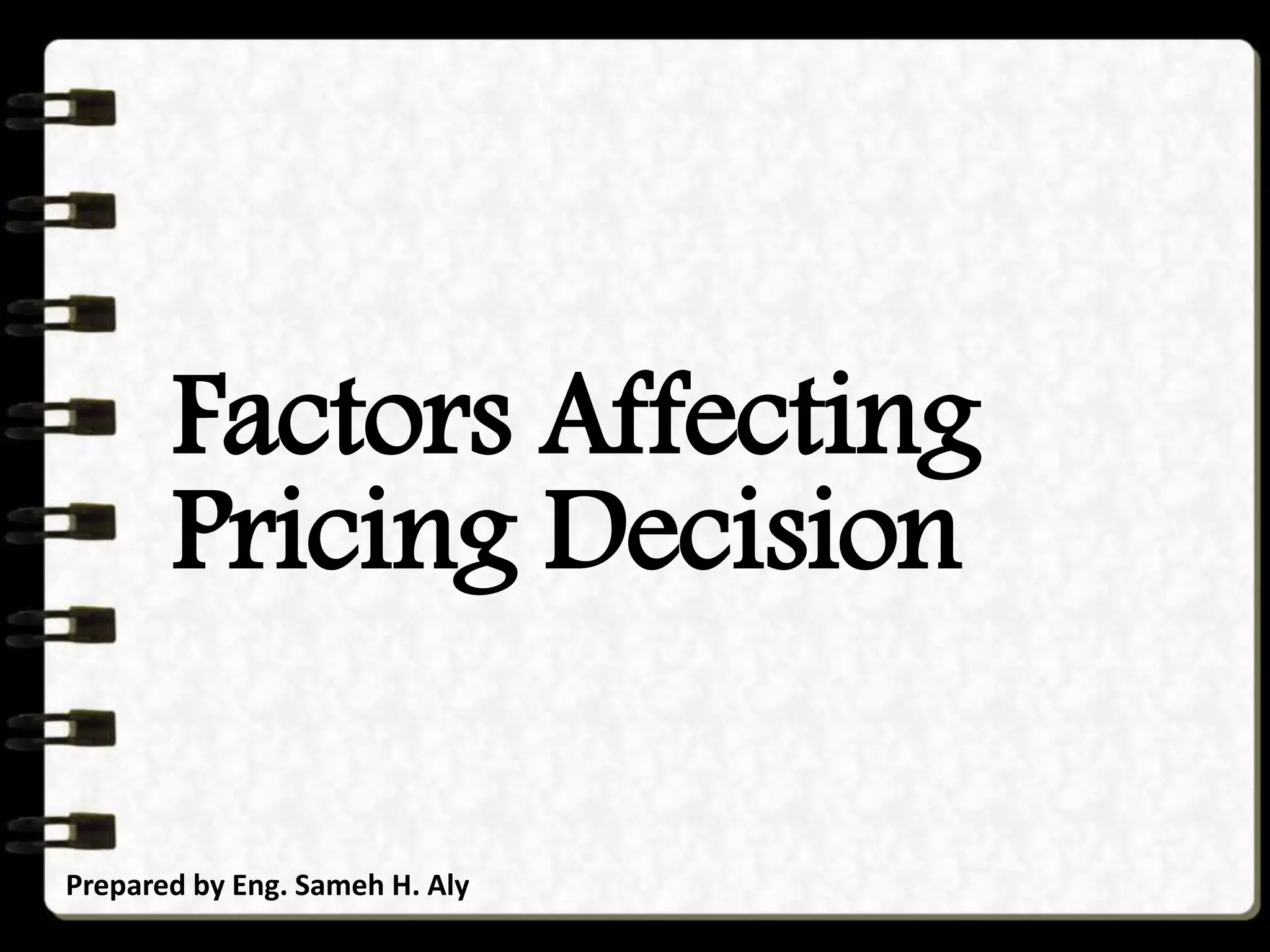 Factors Affecting
Pricing Decision
Prepared by Eng. Sameh H. Aly
 