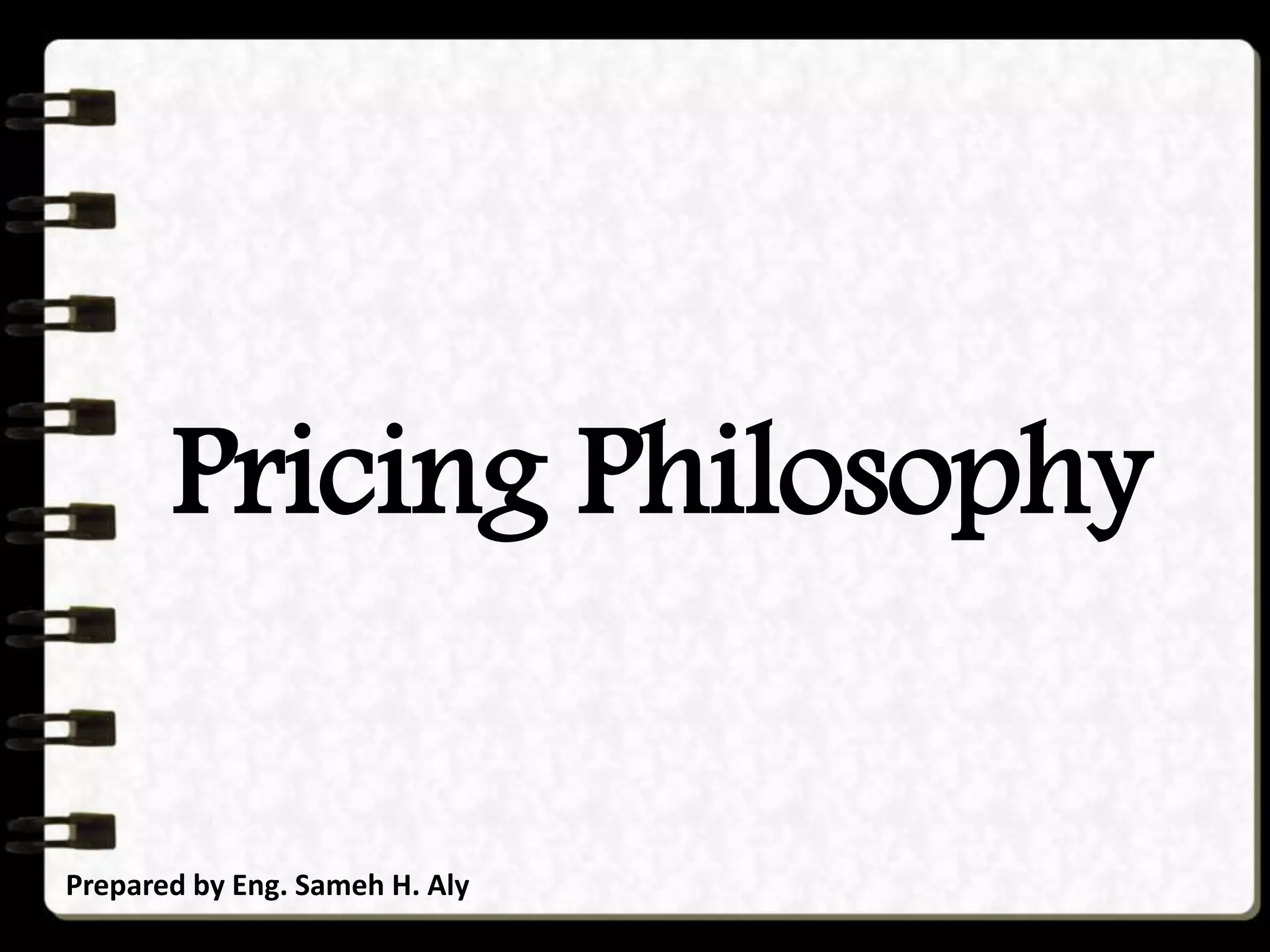 Pricing Philosophy
Prepared by Eng. Sameh H. Aly
 