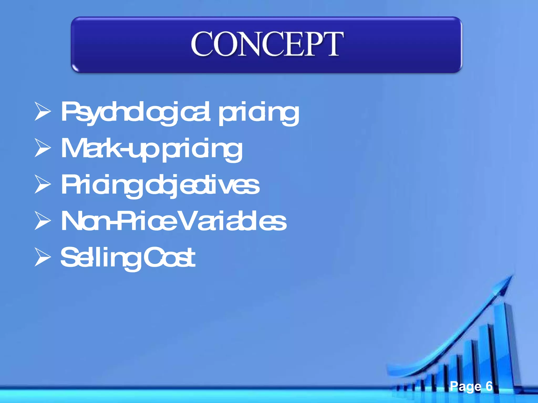 Psychological pricing Mark-up pricing  Pricing objectives Non-Price Variables  Selling Cost 