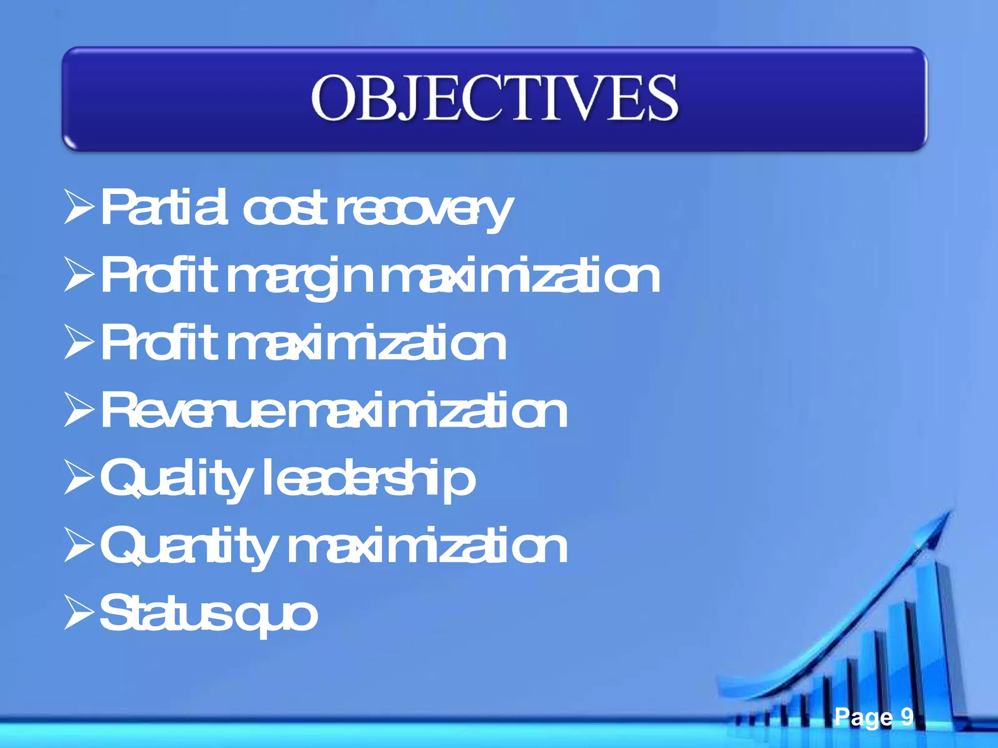 Partial cost recovery Profit margin maximization Profit maximization Revenue maximization Quality leadership Quantity maximization Status quo 
