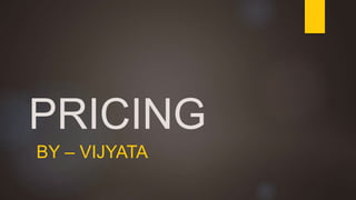 PRICING
BY – VIJYATA
 