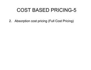 COST BASED PRICING-5
2. Absorption cost pricing (Full Cost Pricing)

 