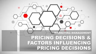 PRICING DECISIONS &
FACTORS INFLUENCING
PRICING DECISIONS
MARKETING MANAGEMENT
 