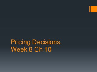 Pricing Decisions
Week 8 Ch 10
 