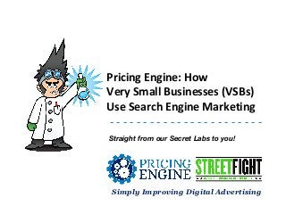 Pricing Engine: How
Very Small Businesses (VSBs)
Use Search Engine Marketing
----------------------Straight from our Secre...