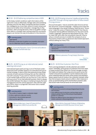 Manufacturing Pricing Excellence Platform 2015 15
Tracks
n 15:50 - 16:20 Gathering competitive data in B2B
In the today market conditions right information at the
right time is key to effectively manage sales and marketing
activities and not only. Many companies perceive Competi-
tion intelligence as a core topic where to invest money and
resources to better drive Innovation ,manage Day to Day
business ,steer pricing decisions. How to do gather compe-
tition data is a complex topic and learning from successful
players can shorten the way to Excellence in this direction.
n 15:50-16:20Growingconsumer’sloyaltyandgenerating
more EBIT through strong organization of Value based
Pricing process
Discount discipline - how to avoid the sales force to set too
low net prices. Common language - making sure to have the
same language in the whole company. Does the term “Gross
price” mean the same in Poland and Sweden? Can they be
compared? Having different definitions for the same words
creates challenges. Operational Value Based Pricing - how
to make VBP work after the consultants have left. How to
setup a smooth process to enable the company to price
thousands of items with an advanced value based approach,
without adding too many FTEs.
n 16:25 - 16:55 Pricing as an international market
steering instrument
International spare parts pricing is one of the least under-
stood and most complex aspects of a manufacturers go-to-
market strategy. It seems that international pricing simply
consists of local cost plus thinking. But can the market be
met with cost plus? If you want to meet the market, where
is the market really and how can you find out, if you met him
with your price? In an international business, there is always
the conflict between the ideas in market pricing by the local
management and the central approach. Only with the right
set of KPIs, there is a pragmatic discussion and a market
steering possible
Learning points:
•	Legal aspects
•	Motivation of sales team to gather true competitor information
•	Use of a CRM/other tools to collate and interpret
+
n 16:25 - 16:55 One Customer, One Price
From a pricing standpoint, not all customers are created
equal—inevitably, some groups of customers find more value
in a given product than others do.A smart manager accepts
this reality and realises that using one price point across the
market is bound to be wasteful: in some instances this price
point underestimates the worth of the product and therefore
leaves a good chunk of money in the customers’pockets rather
than the company’s bank account, while in other instances it
ends up overestimating worth and therefore prevents sales
that would make financial sense at some lower level.
Emanuela Papapietro,Senior Commercial Excellence
Manager,Borealis Italia Spa
Learning points:
•	Common Discount discipline and language of understanding 	
	 “Gross price”.
•	OperationalValue Based Pricing
+
Wiktoria Lipkowska,PricingAnalyst,Electrolux
Learning points:
•	The conflict of relative margin vs. absolute margin
•	Is there a right price index per country
•	Centralized or decentralized approach
•	Which are the right KPIs
+
Learning points:
•	Understand the economic and psychological basis for price 	
	 discrimination
•	Learn different ways to set prices,and how these can be 	 	
	 ordered usefully in terms of the amount of participation 		
	 granted to customers
•	Realise the different factors that determine how much to 	 	
	 involve customers in the pricing decision
+
Markus Kellermann,Head of Product & Price
Management,MAN,Truck and BusAG
Marco Bertini,Associate Professor of Marketing
Management,ESADE Business School,Spain
 